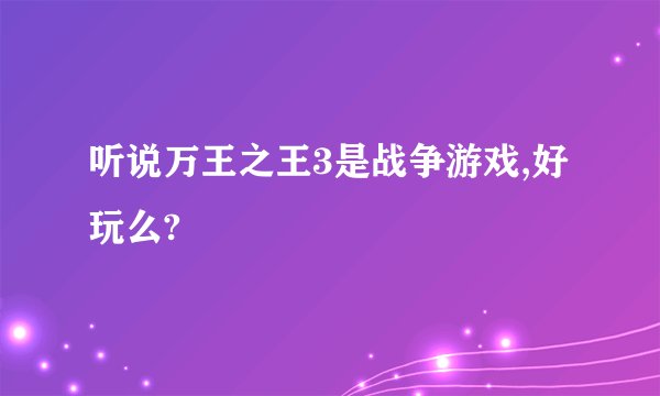 听说万王之王3是战争游戏,好玩么?