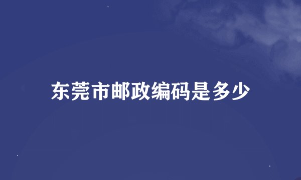东莞市邮政编码是多少