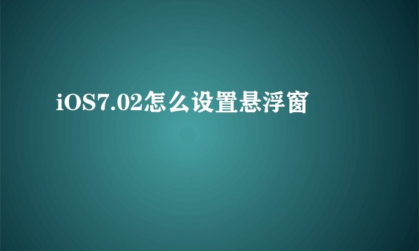iOS7.02怎么设置悬浮窗