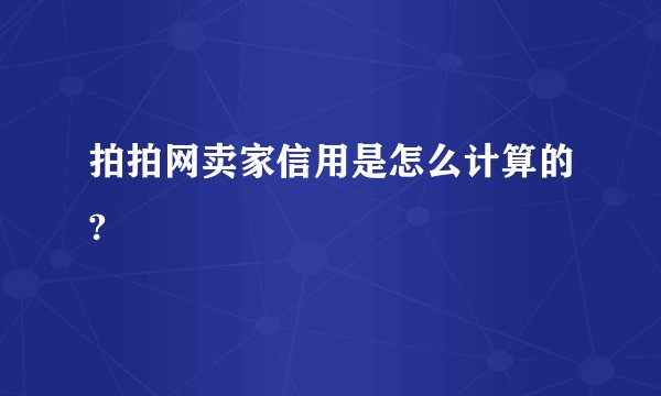 拍拍网卖家信用是怎么计算的?