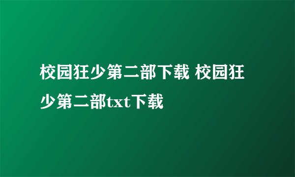 校园狂少第二部下载 校园狂少第二部txt下载