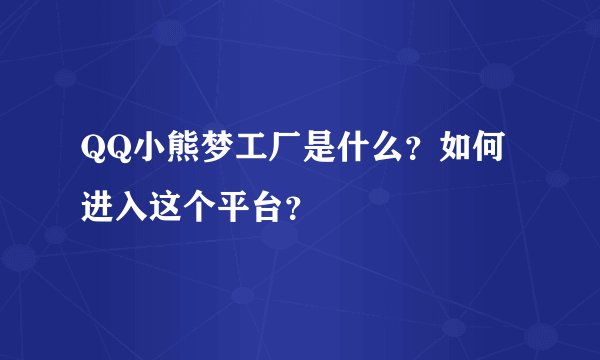 QQ小熊梦工厂是什么？如何进入这个平台？
