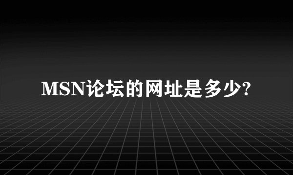 MSN论坛的网址是多少?