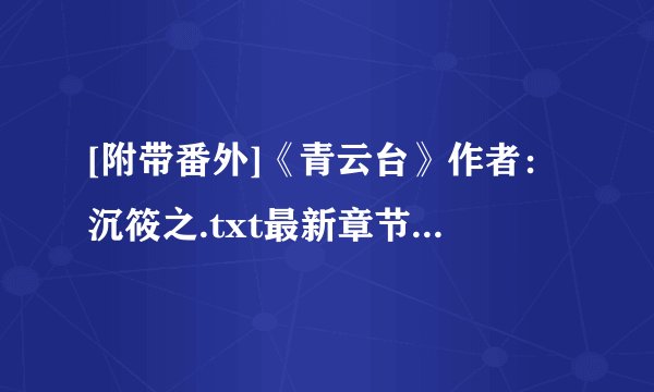 [附带番外]《青云台》作者：沉筱之.txt最新章节/全集txt免费下载