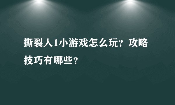 撕裂人1小游戏怎么玩？攻略技巧有哪些？