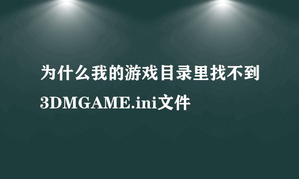 为什么我的游戏目录里找不到3DMGAME.ini文件