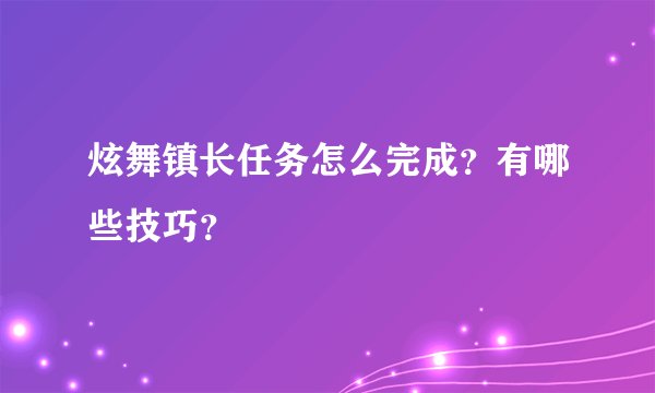 炫舞镇长任务怎么完成？有哪些技巧？