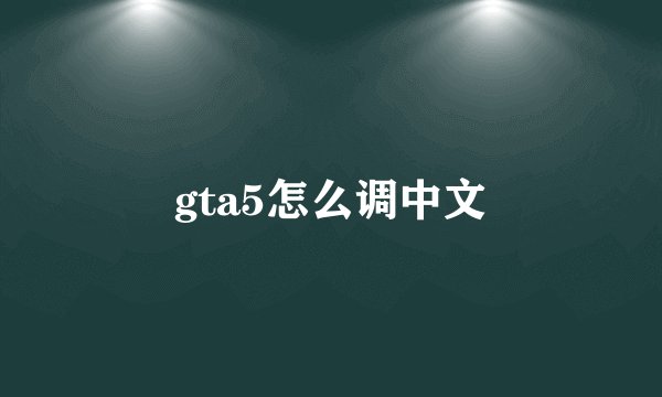 gta5怎么调中文