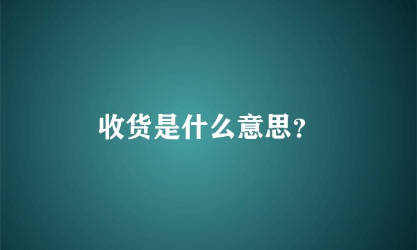 收货是什么意思？