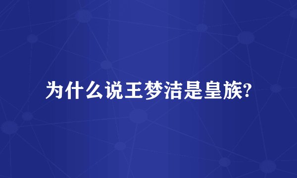 为什么说王梦洁是皇族?