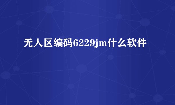 无人区编码6229jm什么软件