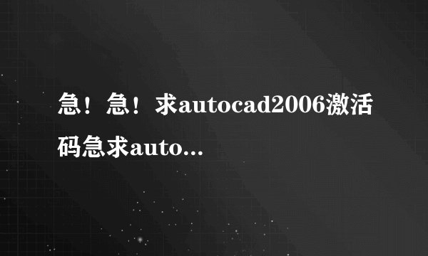急！急！求autocad2006激活码急求autocad2006