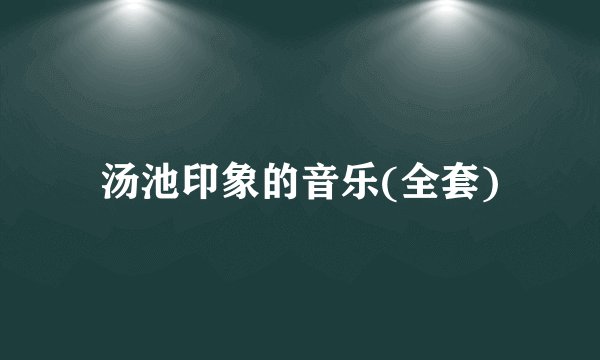 汤池印象的音乐(全套)