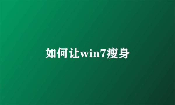 如何让win7瘦身