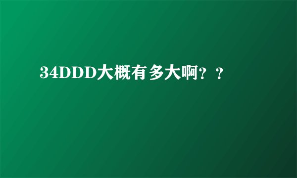 34DDD大概有多大啊？？