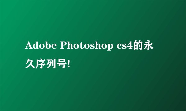 Adobe Photoshop cs4的永久序列号!
