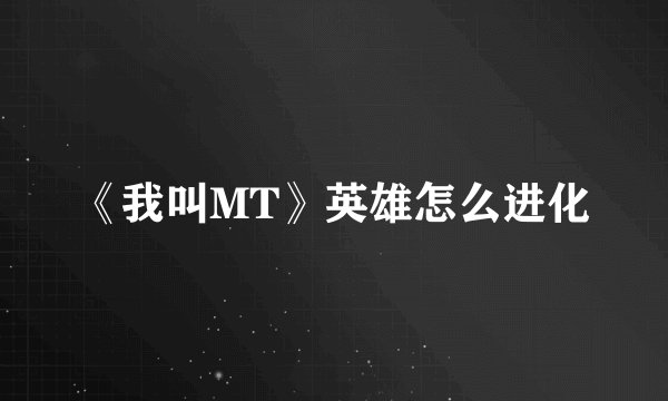 《我叫MT》英雄怎么进化