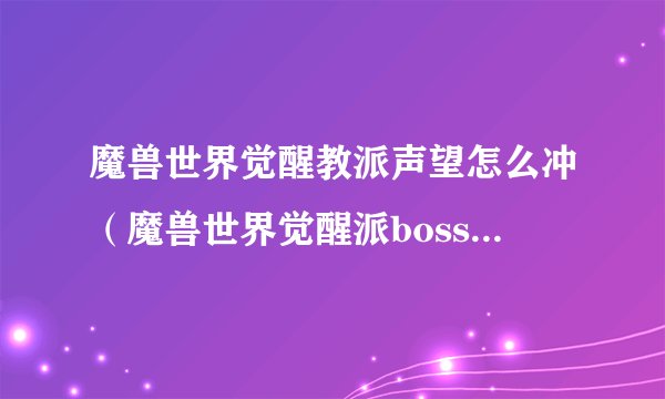 魔兽世界觉醒教派声望怎么冲（魔兽世界觉醒派boss掉落什么）