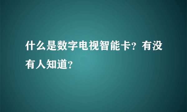 什么是数字电视智能卡？有没有人知道？