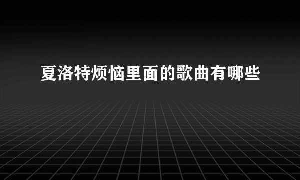 夏洛特烦恼里面的歌曲有哪些