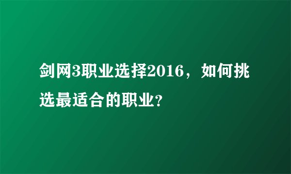 剑网3职业选择2016，如何挑选最适合的职业？