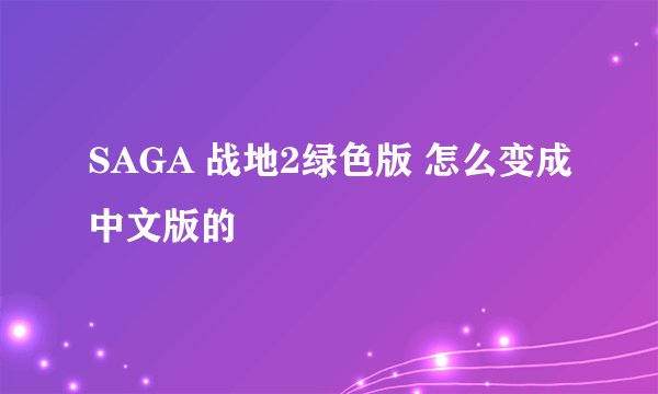 SAGA 战地2绿色版 怎么变成中文版的