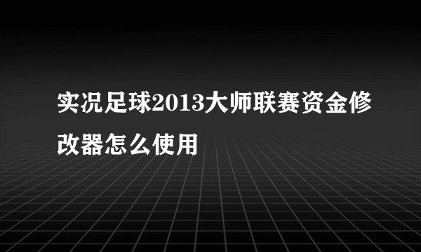 实况足球2013大师联赛资金修改器怎么使用