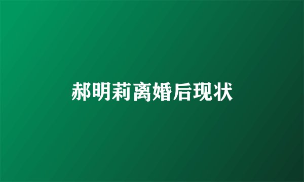 郝明莉离婚后现状