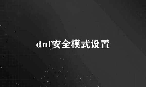 dnf安全模式设置