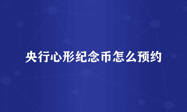 央行心形纪念币怎么预约