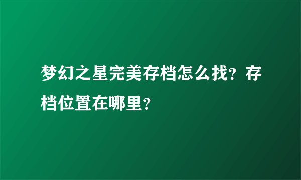 梦幻之星完美存档怎么找？存档位置在哪里？