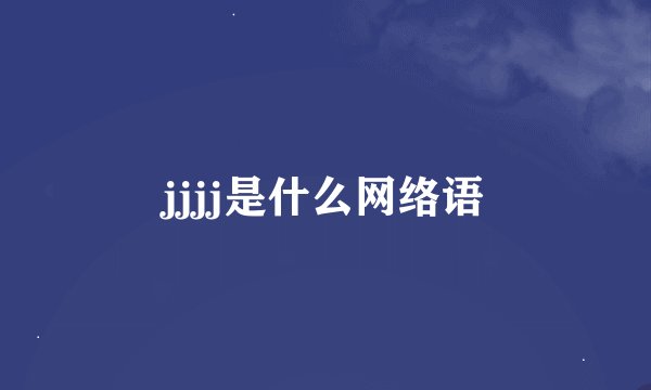 jjjj是什么网络语