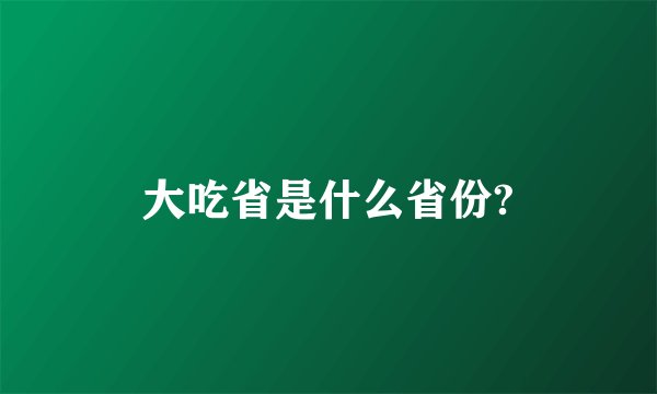 大吃省是什么省份?
