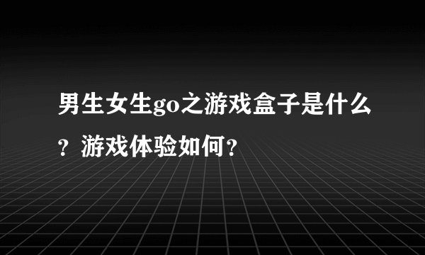 男生女生go之游戏盒子是什么？游戏体验如何？