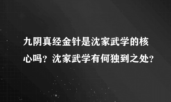 九阴真经金针是沈家武学的核心吗？沈家武学有何独到之处？