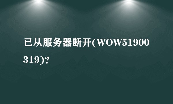 已从服务器断开(WOW51900319)？