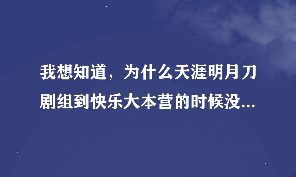 我想知道，为什么天涯明月刀剧组到快乐大本营的时候没有陈楚河？