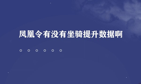 凤凰令有没有坐骑提升数据啊。。。。。。