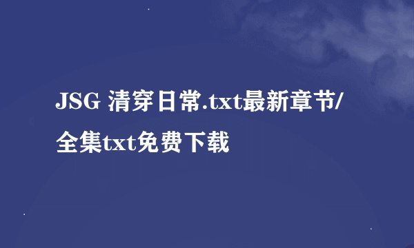JSG 清穿日常.txt最新章节/全集txt免费下载