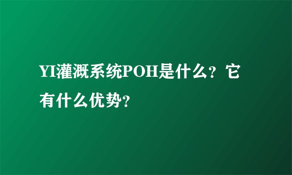 YI灌溉系统POH是什么？它有什么优势？
