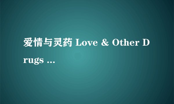 爱情与灵药 Love & Other Drugs (2010)全集未删减高清版免费下载