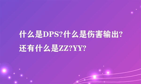 什么是DPS?什么是伤害输出?还有什么是ZZ?YY?