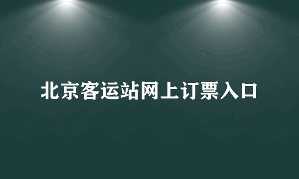 北京客运站网上订票入口