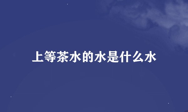 上等茶水的水是什么水