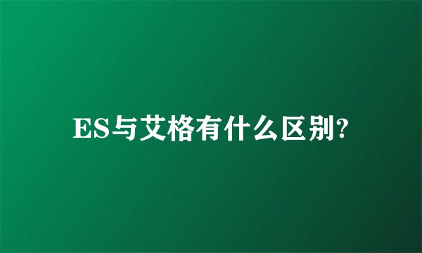 ES与艾格有什么区别?