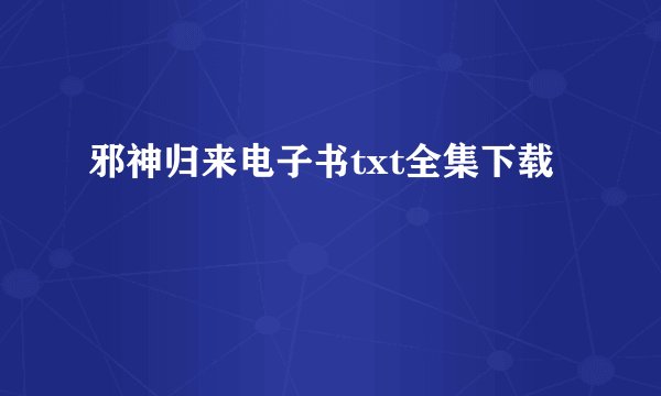 邪神归来电子书txt全集下载
