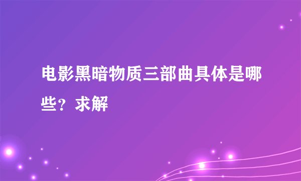 电影黑暗物质三部曲具体是哪些？求解