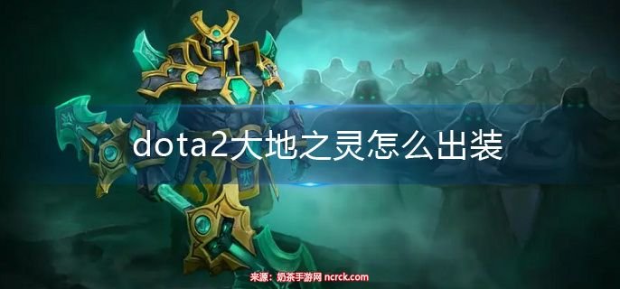 dota大地之灵出装攻略-大地之灵出装顺序解密