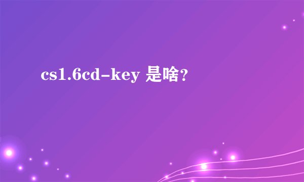 cs1.6cd-key 是啥？