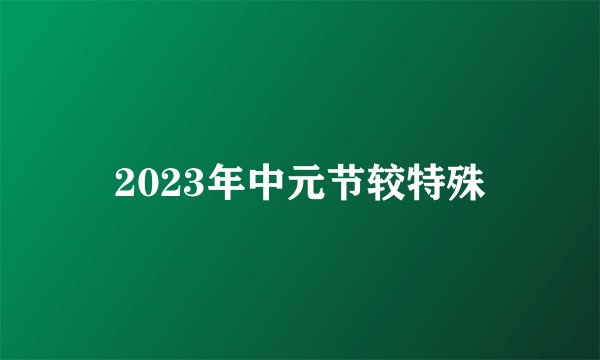 2023年中元节较特殊